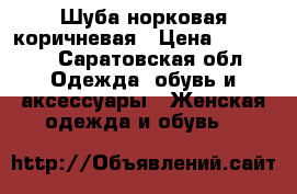 Шуба норковая коричневая › Цена ­ 10 000 - Саратовская обл. Одежда, обувь и аксессуары » Женская одежда и обувь   